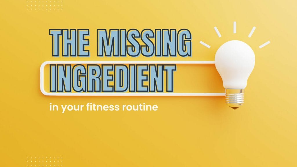 The Missing Ingredient in Your Fitness Routine